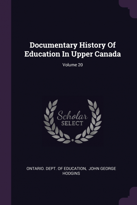 Documentary History Of Education In Upper Canada; Volume 20