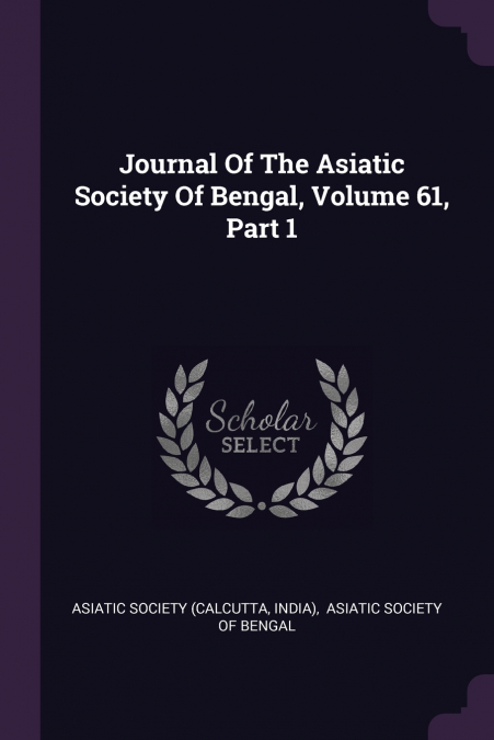 Journal Of The Asiatic Society Of Bengal, Volume 61, Part 1