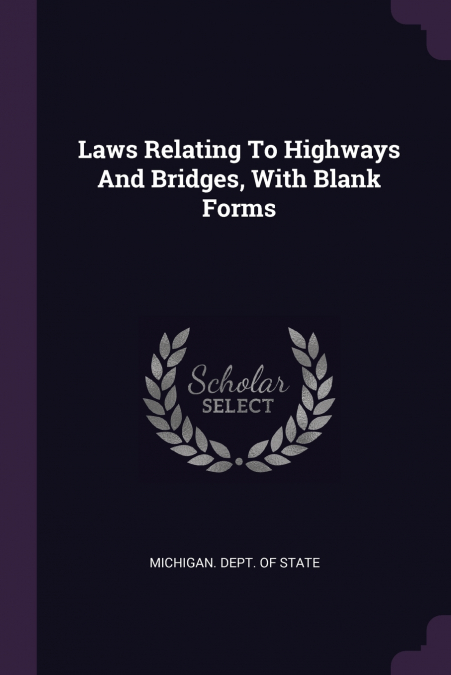 Laws Relating To Highways And Bridges, With Blank Forms