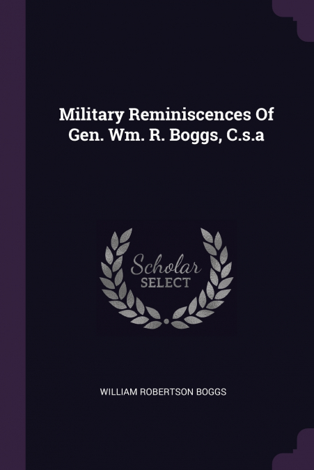 Military Reminiscences Of Gen. Wm. R. Boggs, C.s.a