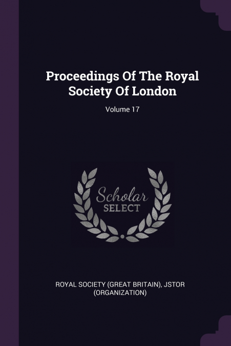 Proceedings Of The Royal Society Of London; Volume 17