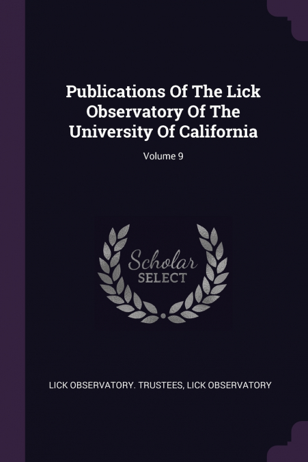 Publications Of The Lick Observatory Of The University Of California; Volume 9