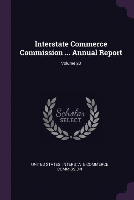 Interstate Commerce Commission ... Annual Report; Volume 23