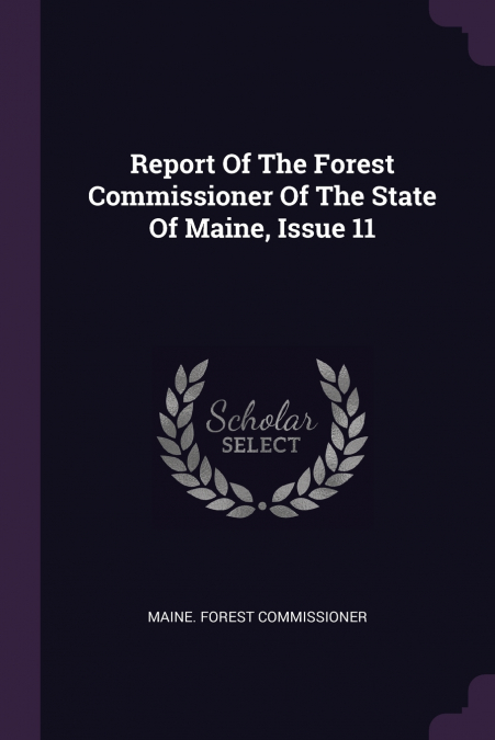 Report Of The Forest Commissioner Of The State Of Maine, Issue 11