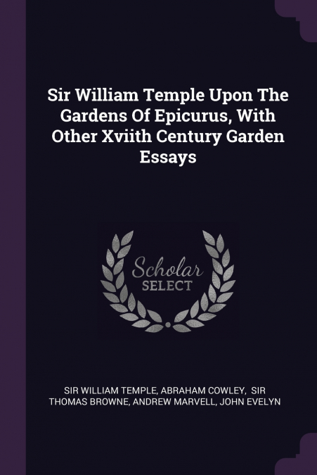 Sir William Temple Upon The Gardens Of Epicurus, With Other Xviith Century Garden Essays