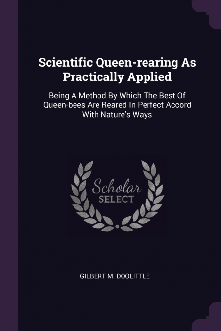 Scientific Queen-rearing As Practically Applied