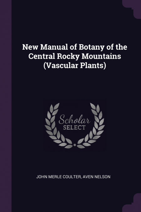 New Manual of Botany of the Central Rocky Mountains (Vascular Plants)