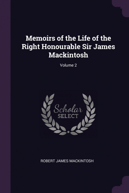 Memoirs of the Life of the Right Honourable Sir James Mackintosh; Volume 2