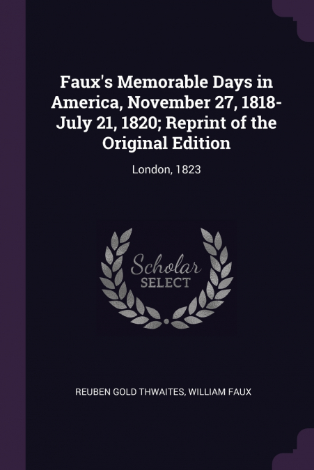 Faux’s Memorable Days in America, November 27, 1818-July 21, 1820; Reprint of the Original Edition
