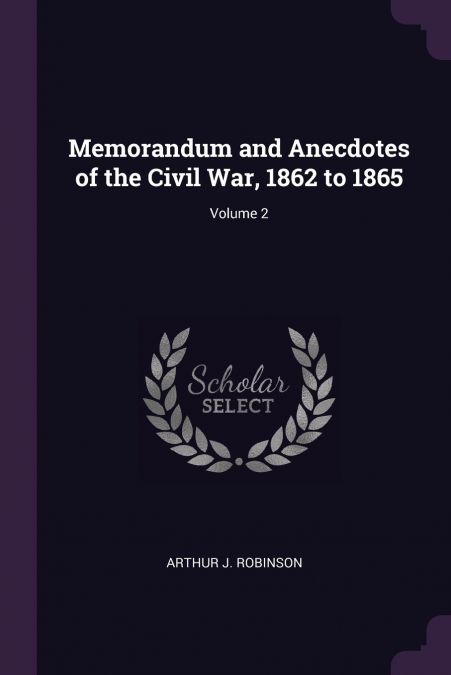 Memorandum and Anecdotes of the Civil War, 1862 to 1865; Volume 2