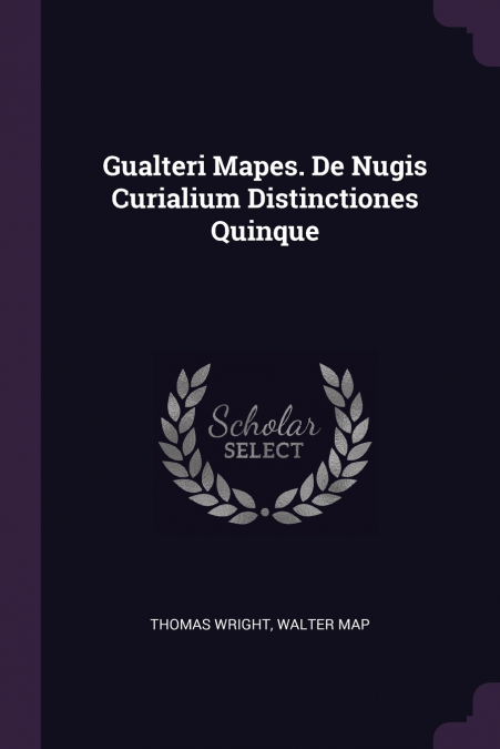 Gualteri Mapes. De Nugis Curialium Distinctiones Quinque
