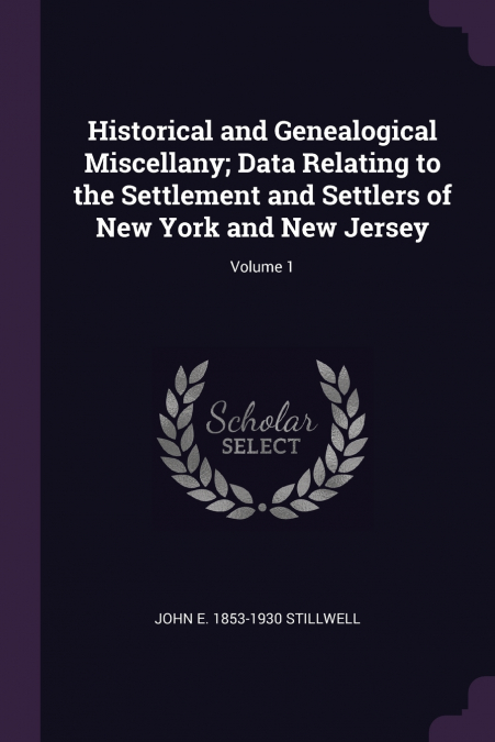 Historical and Genealogical Miscellany; Data Relating to the Settlement and Settlers of New York and New Jersey; Volume 1