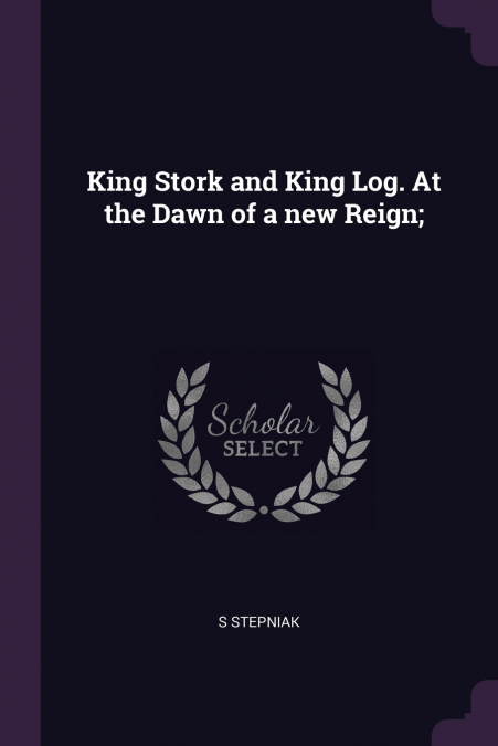 King Stork and King Log. At the Dawn of a new Reign;