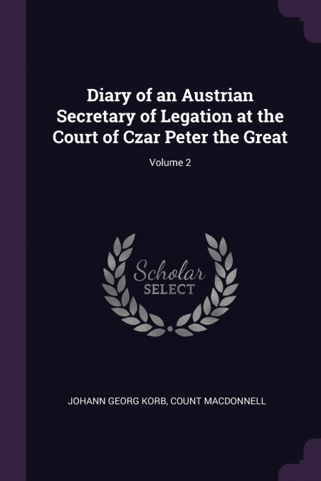Diary of an Austrian Secretary of Legation at the Court of Czar Peter the Great; Volume 2