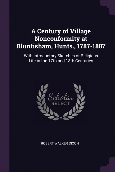 A Century of Village Nonconformity at Bluntisham, Hunts., 1787-1887