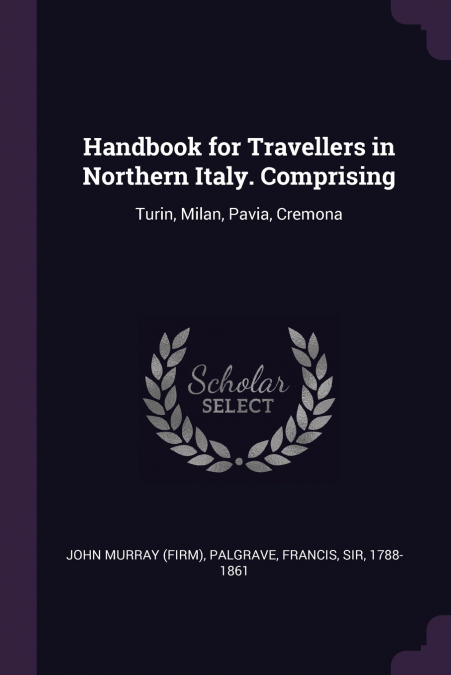 Handbook for Travellers in Northern Italy. Comprising