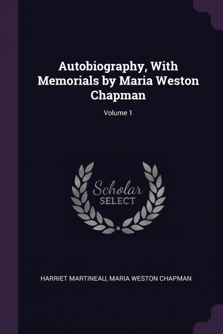 Autobiography, With Memorials by Maria Weston Chapman; Volume 1