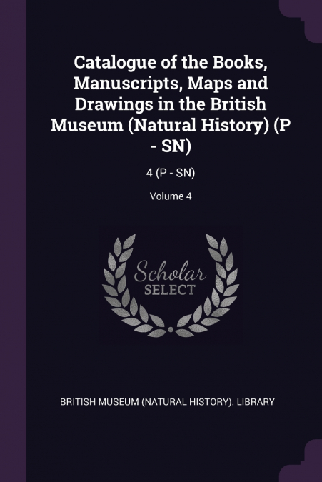 Catalogue of the Books, Manuscripts, Maps and Drawings in the British Museum (Natural History) (P - SN)