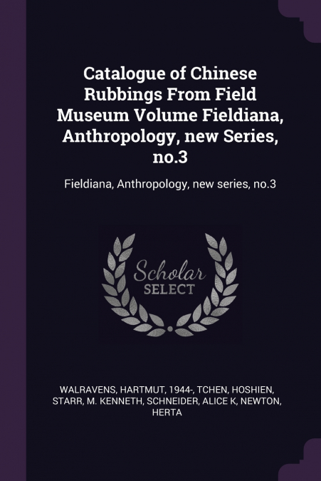 Catalogue of Chinese Rubbings From Field Museum Volume Fieldiana, Anthropology, new Series, no.3