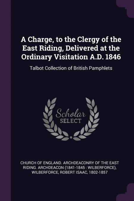 A Charge, to the Clergy of the East Riding, Delivered at the Ordinary Visitation A.D. 1846