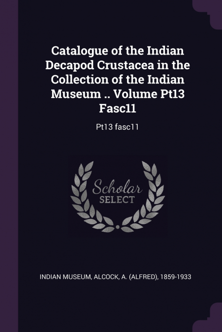 Catalogue of the Indian Decapod Crustacea in the Collection of the Indian Museum .. Volume Pt13 Fasc11