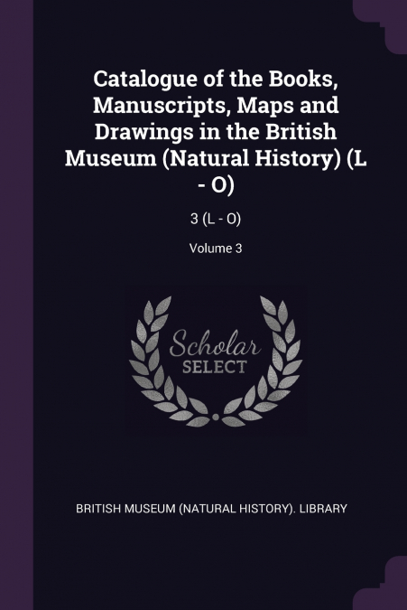 Catalogue of the Books, Manuscripts, Maps and Drawings in the British Museum (Natural History) (L - O)