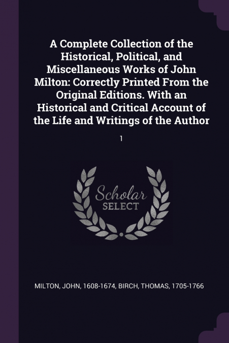 A Complete Collection of the Historical, Political, and Miscellaneous Works of John Milton