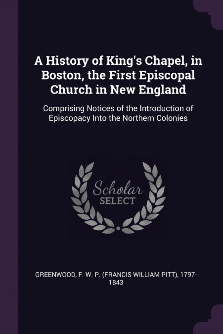 A History of King’s Chapel, in Boston, the First Episcopal Church in New England
