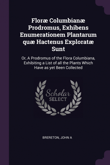 Floræ Columbianæ Prodromus, Exhibens Enumerationem Plantarum quæ Hactenus Exploratæ Sunt