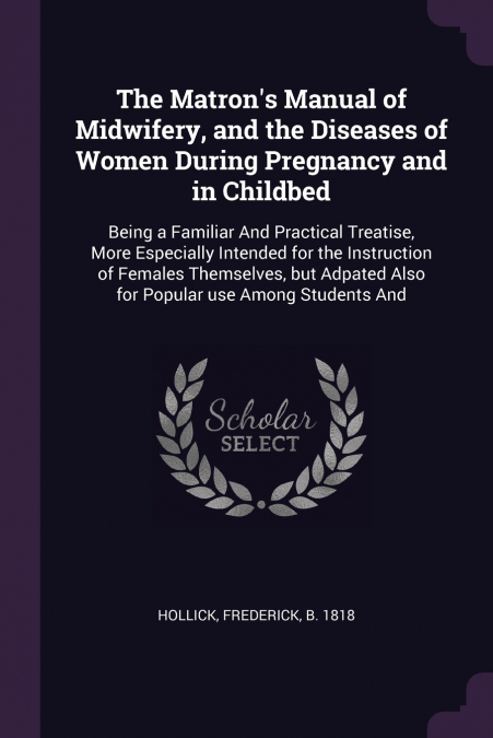 The Matron’s Manual of Midwifery, and the Diseases of Women During Pregnancy and in Childbed