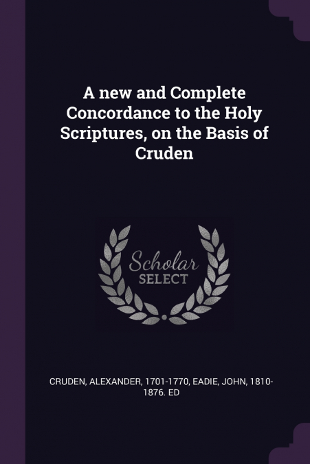 A new and Complete Concordance to the Holy Scriptures, on the Basis of Cruden
