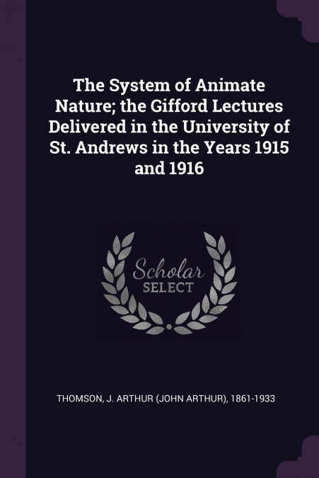 The System of Animate Nature; the Gifford Lectures Delivered in the University of St. Andrews in the Years 1915 and 1916