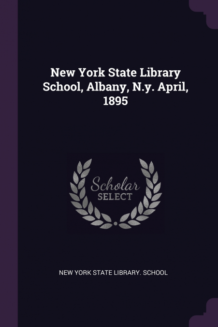 New York State Library School, Albany, N.y. April, 1895