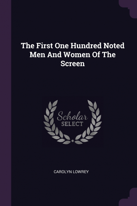The First One Hundred Noted Men And Women Of The Screen