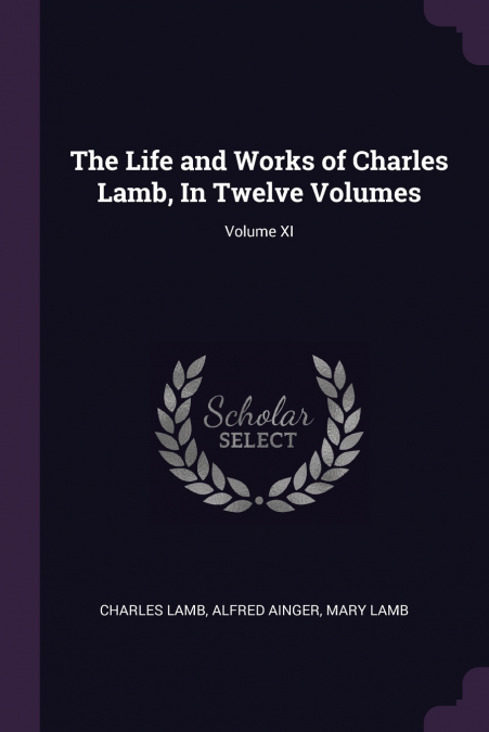 The Life and Works of Charles Lamb, In Twelve Volumes; Volume XI