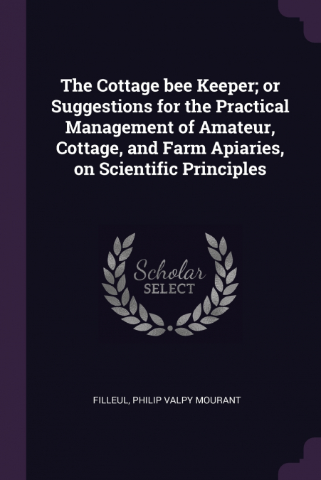 The Cottage bee Keeper; or Suggestions for the Practical Management of Amateur, Cottage, and Farm Apiaries, on Scientific Principles