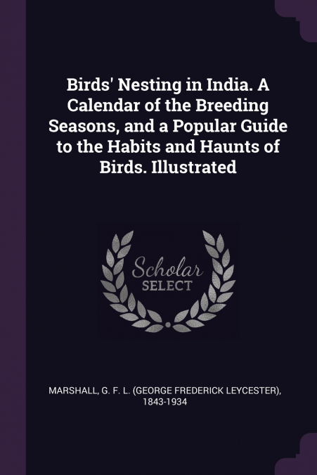 Birds’ Nesting in India. A Calendar of the Breeding Seasons, and a Popular Guide to the Habits and Haunts of Birds. Illustrated