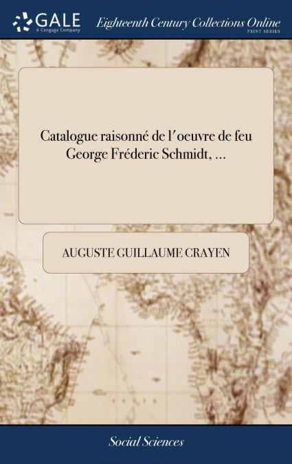 Catalogue raisonné de l’oeuvre de feu George Fréderic Schmidt, ...