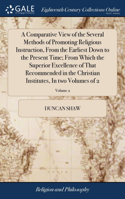 A Comparative View of the Several Methods of Promoting Religious Instruction, From the Earliest Down to the Present Time; From Which the Superior Excellence of That Recommended in the Christian Instit