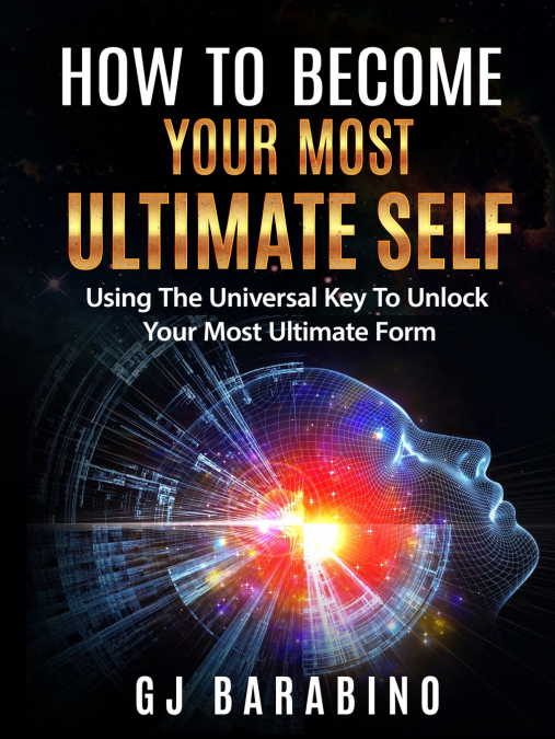 How to Become Your Most Ultimate Self 'Using the Universal Key to Unlock Your Most Ultimate Form'