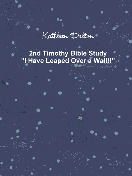 2nd Timothy Bible Study   'I Have Leaped Over a Wall!!'