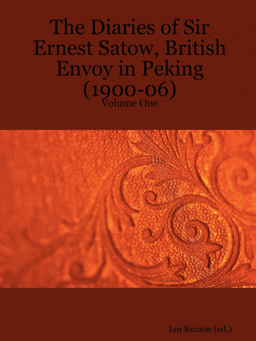 The Diaries of Sir Ernest Satow, British Envoy in Peking (1900-06) - Volume One