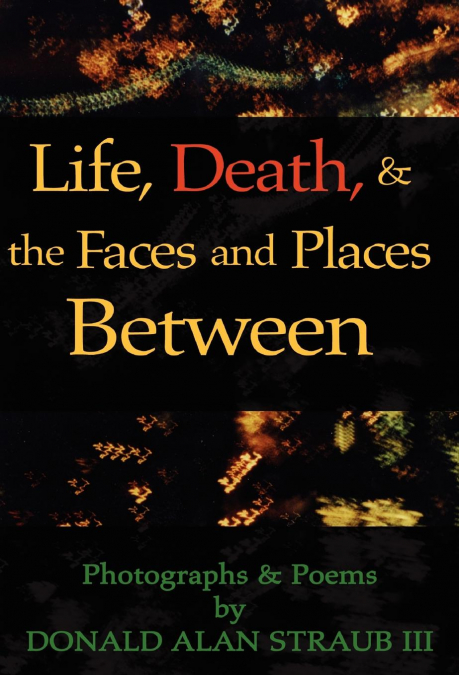 Life, Death, & the Faces and Places Between