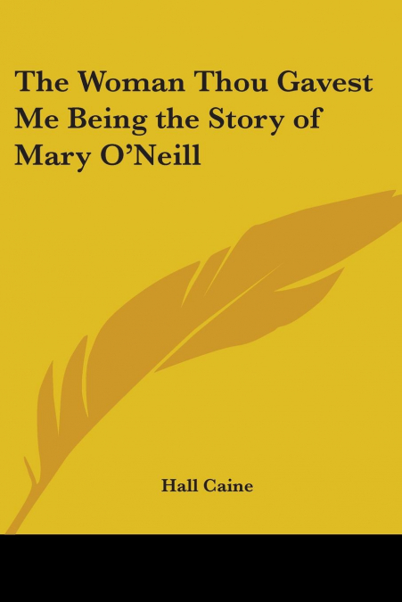 The Woman Thou Gavest Me Being the Story of Mary O’Neill