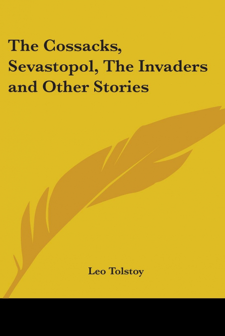 The Cossacks, Sevastopol, The Invaders and Other Stories