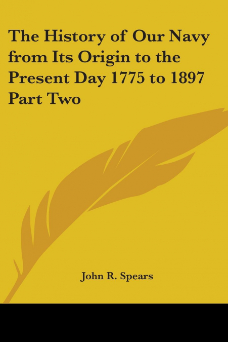 The History of Our Navy from Its Origin to the Present Day 1775 to 1897 Part Two