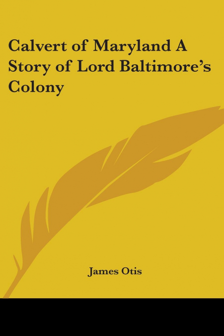 Calvert of Maryland A Story of Lord Baltimore’s Colony