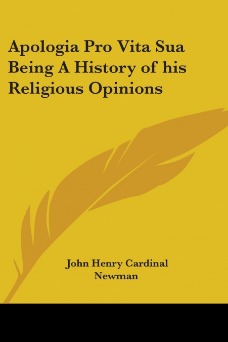 Apologia Pro Vita Sua Being A History of his Religious Opinions
