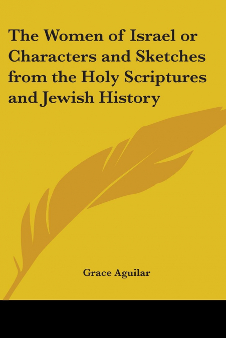 The Women of Israel or Characters and Sketches from the Holy Scriptures and Jewish History