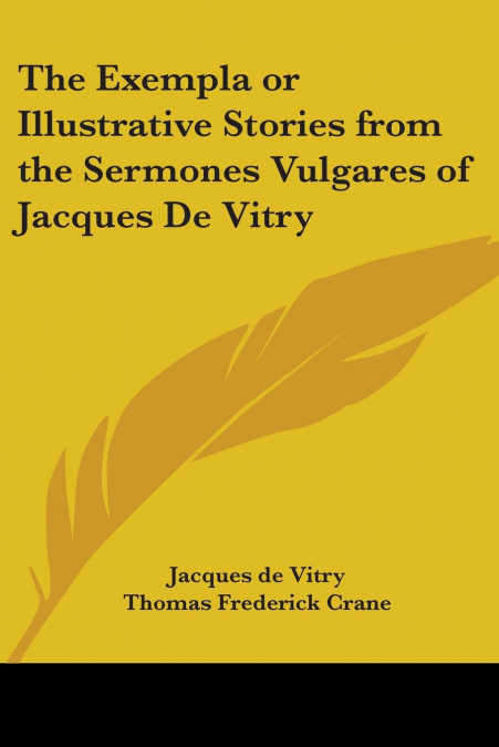 The Exempla or Illustrative Stories from the Sermones Vulgares of Jacques De Vitry